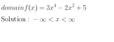 The domain of f(x)=3x^4-2x^2+5 is -infinity <x<infinity